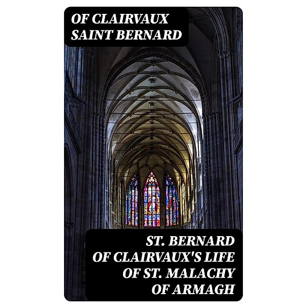 St. Bernard of Clairvaux's Life of St. Malachy of Armagh, of Clairvaux Bernard