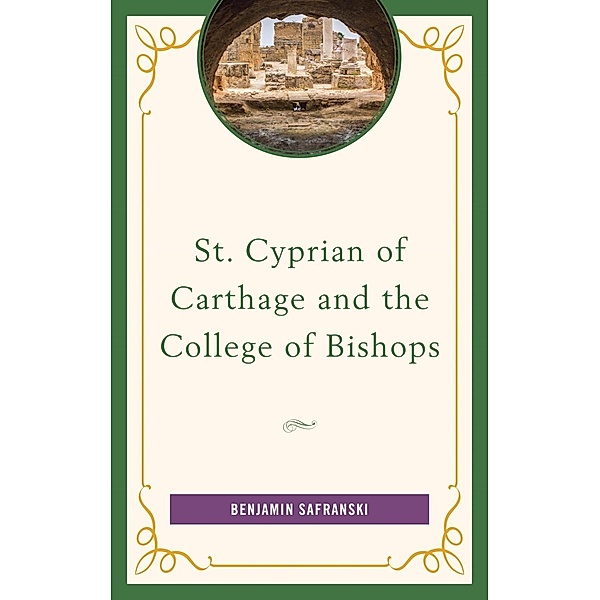 St. Cyprian of Carthage and the College of Bishops, Benjamin Safranski