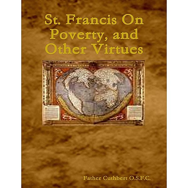 St. Francis On Poverty, and Other Virtues, Father Cuthbert O. S. F. C.