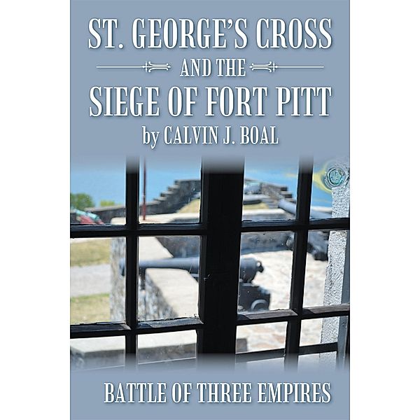 St. George'S Cross and the Siege of Fort Pitt, Calvin J. Boal