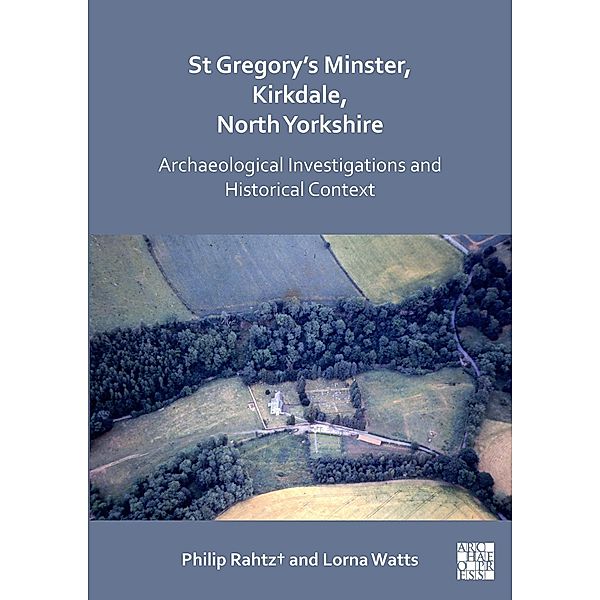 St Gregory's Minster, Kirkdale, North Yorkshire: Archaeological Investigations and Historical Context, Philip Rahtz