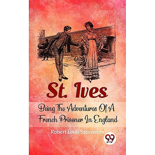 St. Ives Being The Adventures Of A French Prisoner In England, Robert Louis Stevenson