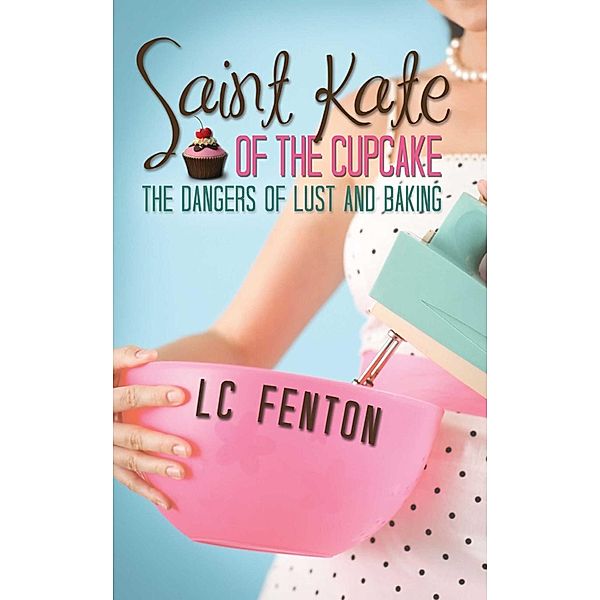 St. Kate of the Cupcake: The Dangers of Lust and Baking, L. C. Fenton