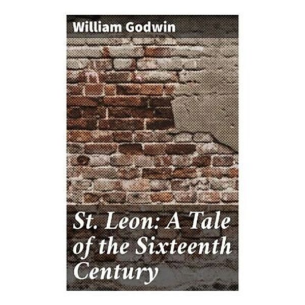 St. Leon: A Tale of the Sixteenth Century, William Godwin