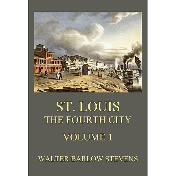 St. Louis - The Fourth City, Volume 1, Walter Barlow Stevens