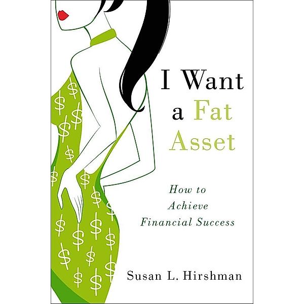 St. Martin's Press: I Want a Fat Asset: How to Achieve Financial Success, Susan L. Hirshman