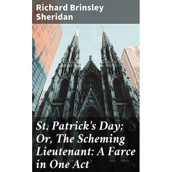 St. Patrick's Day; Or, The Scheming Lieutenant: A Farce in One Act, Richard Brinsley Sheridan