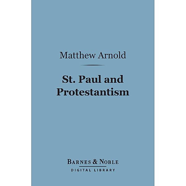 St. Paul and Protestantism, With Other Essays (Barnes & Noble Digital Library) / Barnes & Noble, Matthew Arnold