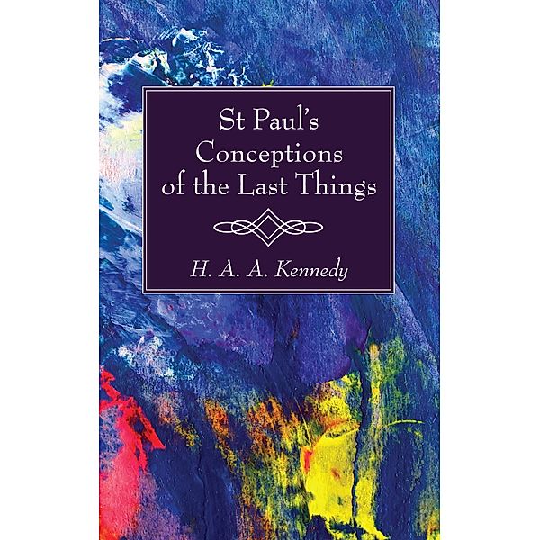 St. Paul's Conceptions of the Last Things, H. A. A. Kennedy