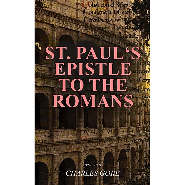 St. Paul's Epistle to the Romans (Vol. 1&2), Charles Gore