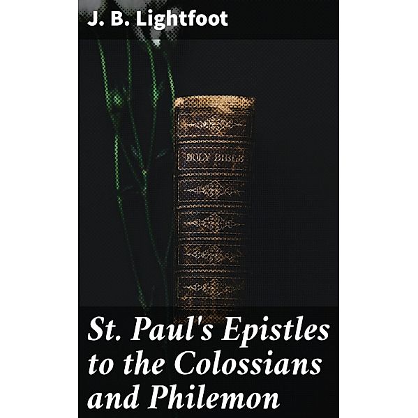 St. Paul's Epistles to the Colossians and Philemon, J. B. Lightfoot