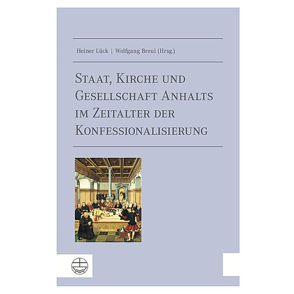 Staat, Kirche und Gesellschaft Anhalts im Zeitalter der Konfessionalisierung