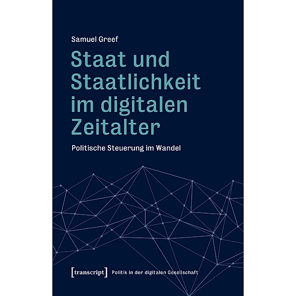 Staat und Staatlichkeit im digitalen Zeitalter / Politik in der digitalen Gesellschaft Bd.7, Samuel Greef