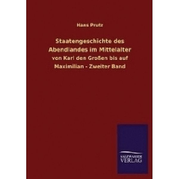 Staatengeschichte des Abendlandes im Mittelalter von Karl den Großen bis auf Maximilian.Bd.2, Hans Prutz