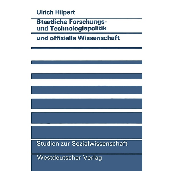 Staatliche Forschungs- und Technologiepolitik und offizielle Wissenschaft / Studien zur Sozialwissenschaft Bd.76