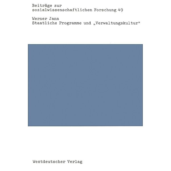 Staatliche Programme und Verwaltungskultur / Beiträge zur sozialwissenschaftlichen Forschung Bd.49, Werner Jann