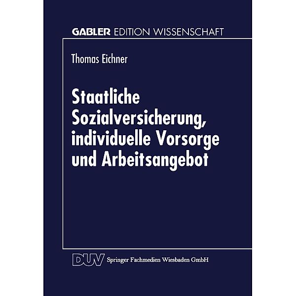 Staatliche Sozialversicherung, individuelle Vorsorge und Arbeitsangebot / Gabler Edition Wissenschaft