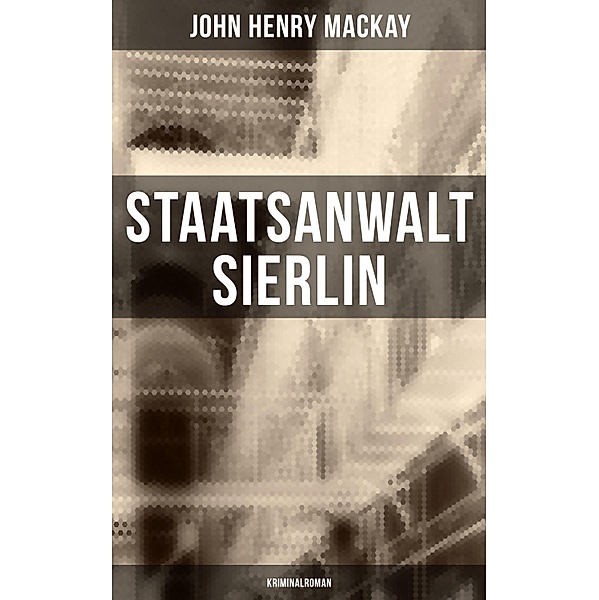 Staatsanwalt Sierlin: Kriminalroman, John Henry Mackay