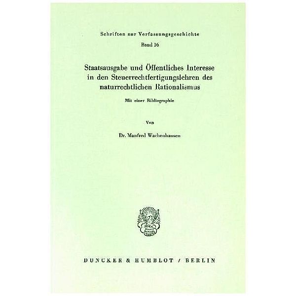 Staatsausgabe und Öffentliches Interesse in den Steuerrechtfertigungslehren des naturrechtlichen Rationalismus., Manfred Wachenhausen