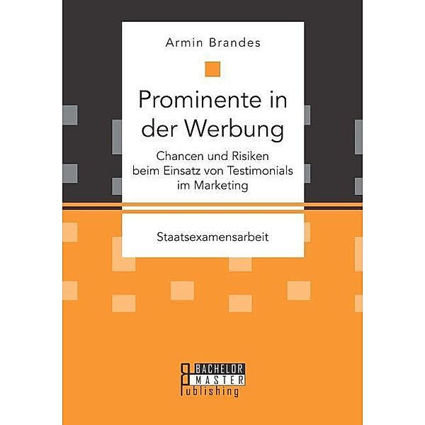 Staatsexamensarbeit / Prominente in der Werbung: Chancen und Risiken beim Einsatz von Testimonials im Marketing, Armin Brandes