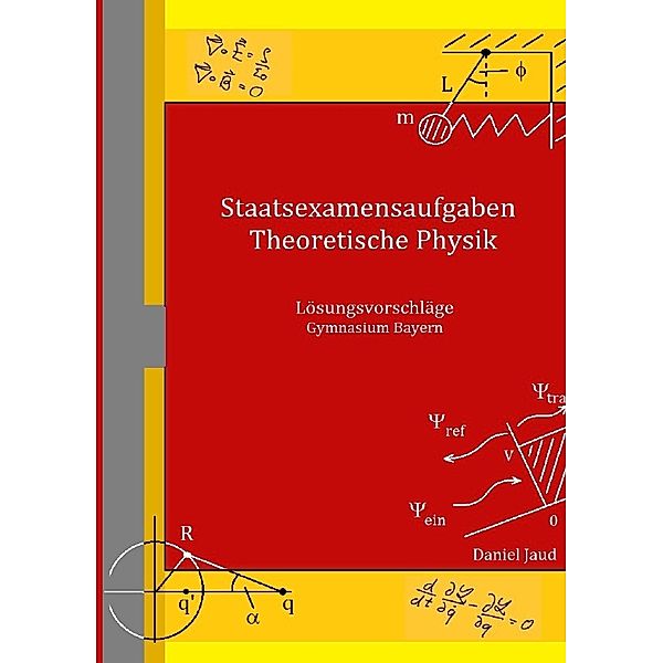 Staatsexamensaufgaben Theoretische Physik - Lösungsvorschläge Gymnasium Bayern, Daniel Jaud