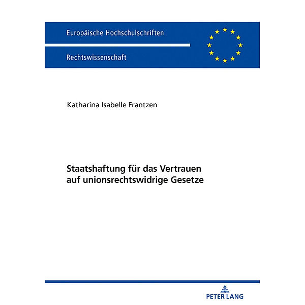 Staatshaftung für das Vertrauen auf unionsrechtswidrige Gesetze, Katharina Frantzen