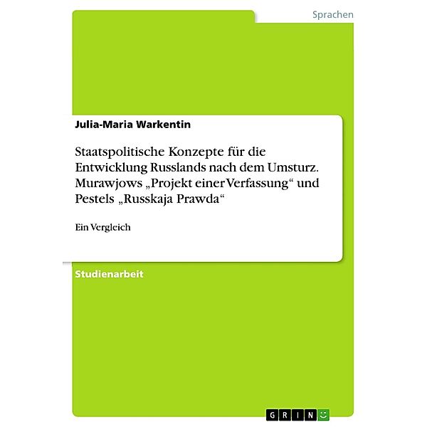 Staatspolitische Konzepte für die Entwicklung Russlands nach dem Umsturz: Projekt einer Verfassung von N. M. Murawjow und Russkaja Prawda von P. I. Pestel im Vergleich, Julia-Maria Warkentin