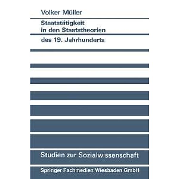 Staatstätigkeit in den Staatstheorien des 19. Jahrhunderts / Studien zur Sozialwissenschaft Bd.108, Volker Müller