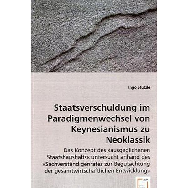 Staatsverschuldung im Paradigmenwechsel von Keynesianismus zu Neoklassik, Ingo Stützle