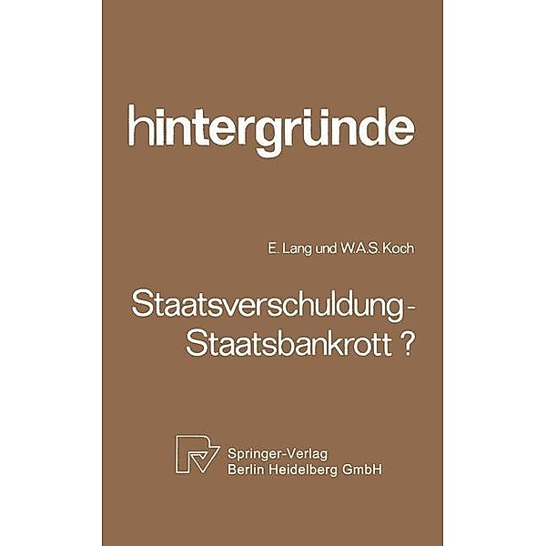 Staatsverschuldung - Staatsbankrott? / Hintergründe Bd.2, E. Lang, W. A. Koch