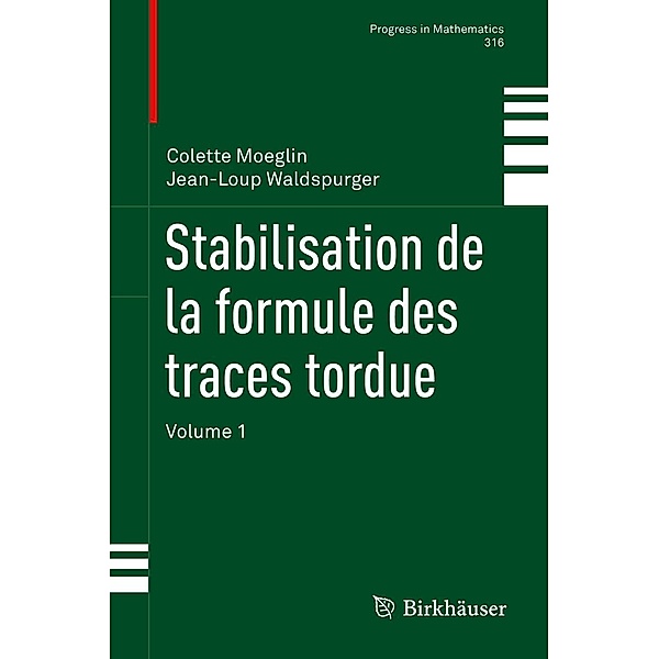 Stabilisation de la formule des traces tordue / Progress in Mathematics Bd.316, Colette Moeglin, Jean-Loup Waldspurger