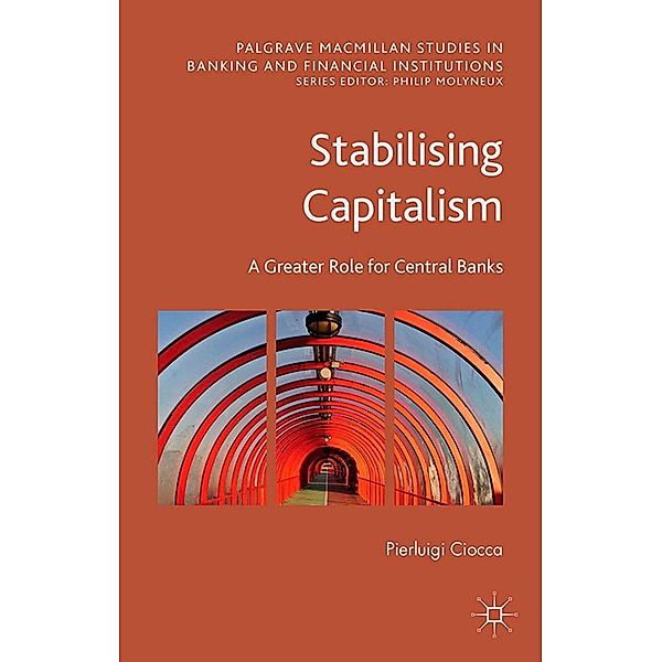 Stabilising Capitalism / Palgrave Macmillan Studies in Banking and Financial Institutions, Pierluigi Ciocca