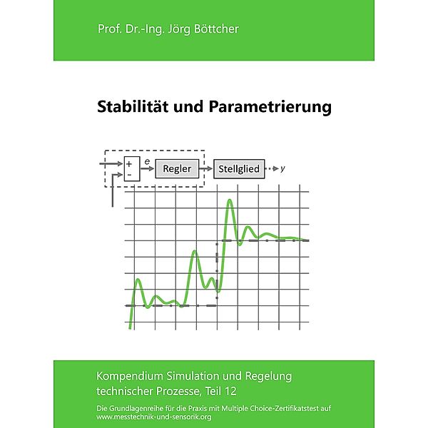 Stabilität und Parametrierung / Das Kompendium Simulation und Regelung technischer Prozesse in Einzelkapiteln Bd.12, Jörg Böttcher