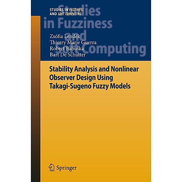 Stability Analysis and Nonlinear Observer Design using Takagi-Sugeno Fuzzy Models / Studies in Fuzziness and Soft Computing Bd.262, Zsófia Lendek, T. M. Guerra, Robert Babuska, Bart De Schutter