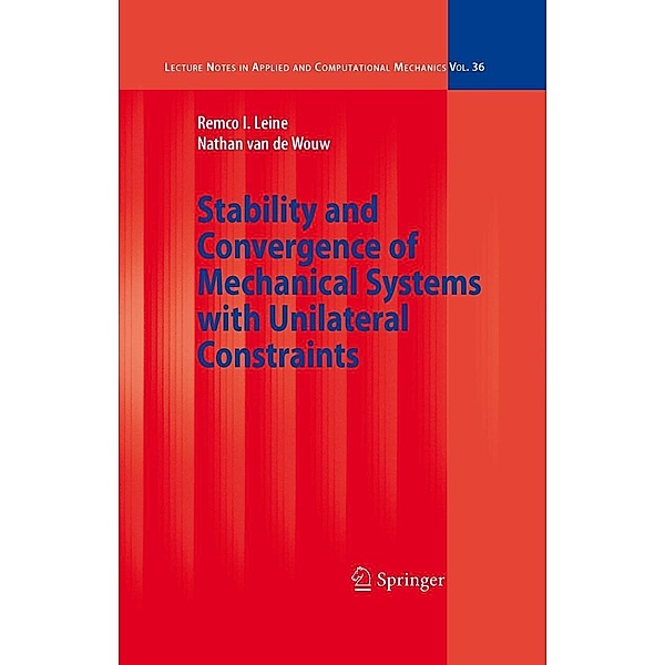Stability and Convergence of Mechanical Systems with Unilateral Constraints / Lecture Notes in Applied and Computational Mechanics Bd.36, Remco I. Leine, Nathan van de Wouw