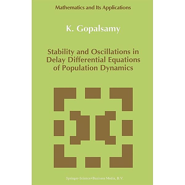 Stability and Oscillations in Delay Differential Equations of Population Dynamics / Mathematics and Its Applications Bd.74, K. Gopalsamy