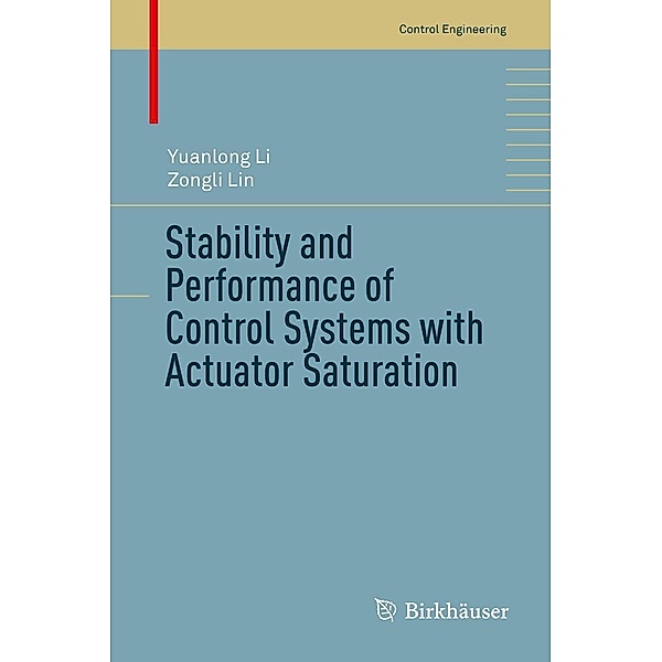 Stability and Performance of Control Systems with Actuator Saturation / Control Engineering, Yuanlong Li, Zongli Lin