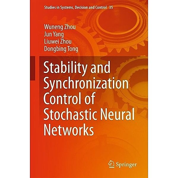 Stability and Synchronization Control of Stochastic Neural Networks / Studies in Systems, Decision and Control Bd.35, Wuneng Zhou, Jun Yang, Liuwei Zhou, Dongbing Tong