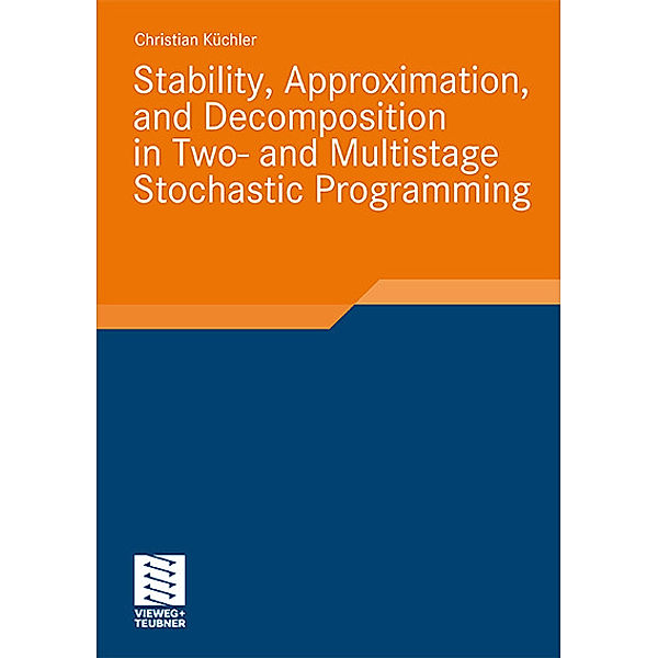 Stability, Approximation, and Decomposition in Two- and Multistage Stochastic Programming, Christian Küchler