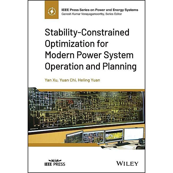 Stability-Constrained Optimization for Modern Power System Operation and Planning / IEEE Series on Power Engineering, Yan Xu, Yuan Chi, Heling Yuan