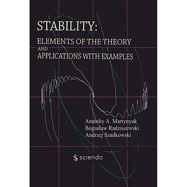 Stability: Elements of the Theory and Applications with Examples, Anatoliy A. Martynyuk, Boguslaw Radziszewski, Andrzej Szadkowski