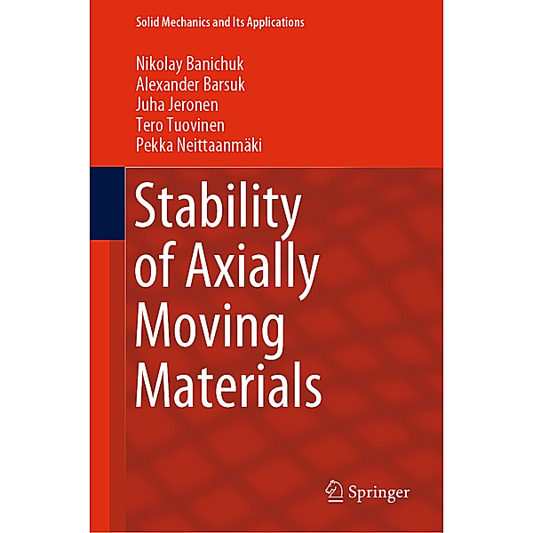 Stability of Axially Moving Materials, Nikolay Banichuk, Alexander Barsuk, Juha Jeronen, Tero Tuovinen, Pekka Neittaanmäki