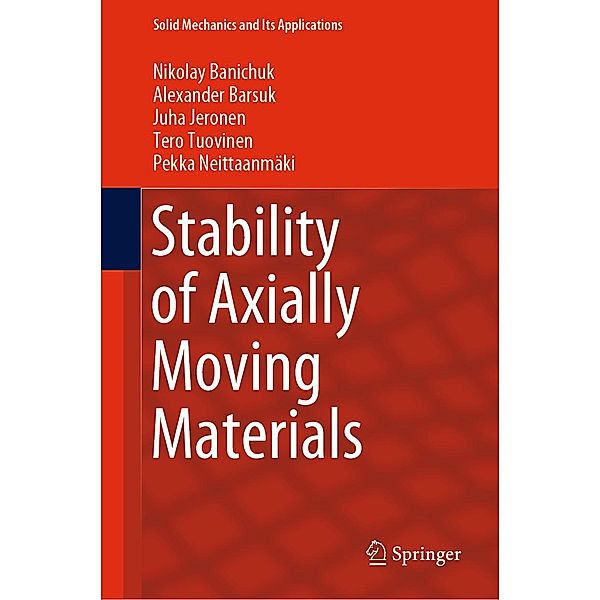 Stability of Axially Moving Materials / Solid Mechanics and Its Applications Bd.259, Nikolay Banichuk, Alexander Barsuk, Juha Jeronen, Tero Tuovinen, Pekka Neittaanmäki