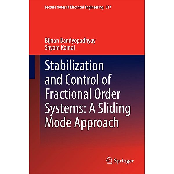 Stabilization and Control of Fractional Order Systems: A Sliding Mode Approach / Lecture Notes in Electrical Engineering Bd.317, Bijnan Bandyopadhyay, Shyam Kamal