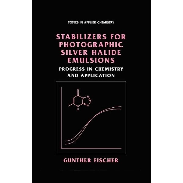 Stabilizers for Photographic Silver Halide Emulsions: Progress in Chemistry and Application / Topics in Applied Chemistry, Gunther Fischer