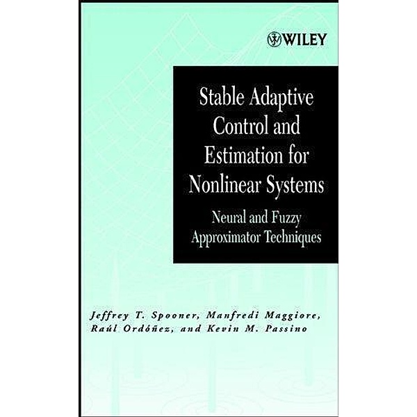 Stable Adaptive Control and Estimation for Nonlinear Systems / Adaptive and Cognitive Dynamic Systems: Signal Processing, Learning, Communications and Control Bd.1, Jeffrey T. Spooner, Manfredi Maggiore, Raúl Ordóñez, Kevin M. Passino