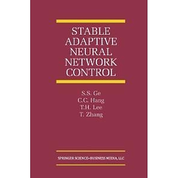 Stable Adaptive Neural Network Control / The International Series on Asian Studies in Computer and Information Science Bd.13, S. S. Ge, C. C. Hang, T. H. Lee, Tao Zhang