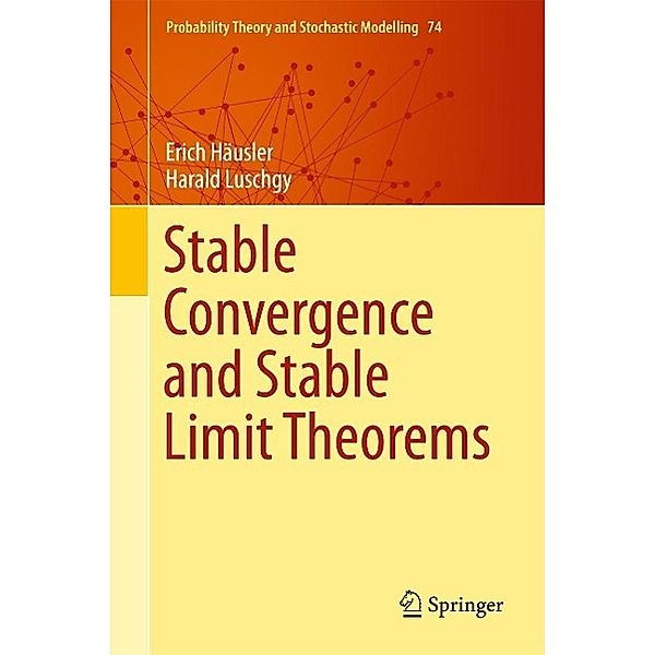 Stable Convergence and Stable Limit Theorems / Probability Theory and Stochastic Modelling Bd.74, Erich Häusler, Harald Luschgy