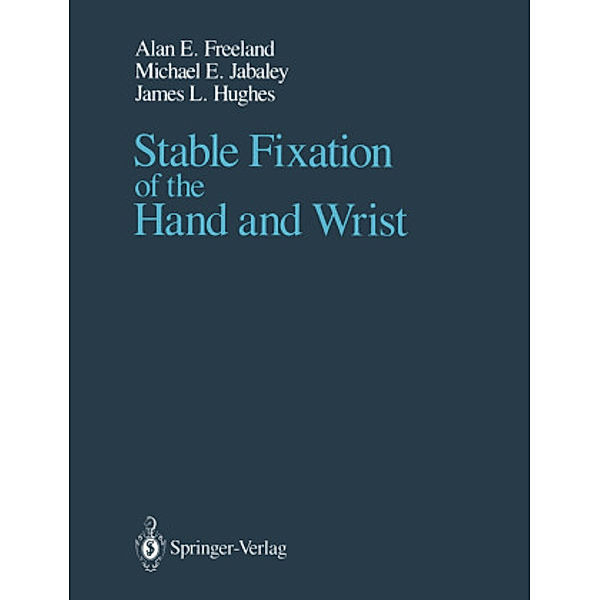 Stable Fixation of the Hand and Wrist, Alan E. Freeland, Michael E. Jabaley, James L. Hughes