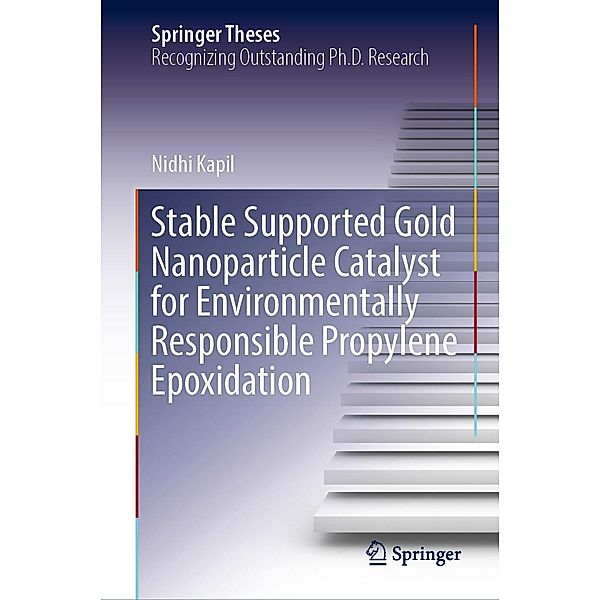 Stable Supported Gold Nanoparticle Catalyst for Environmentally Responsible Propylene Epoxidation / Springer Theses, Nidhi Kapil